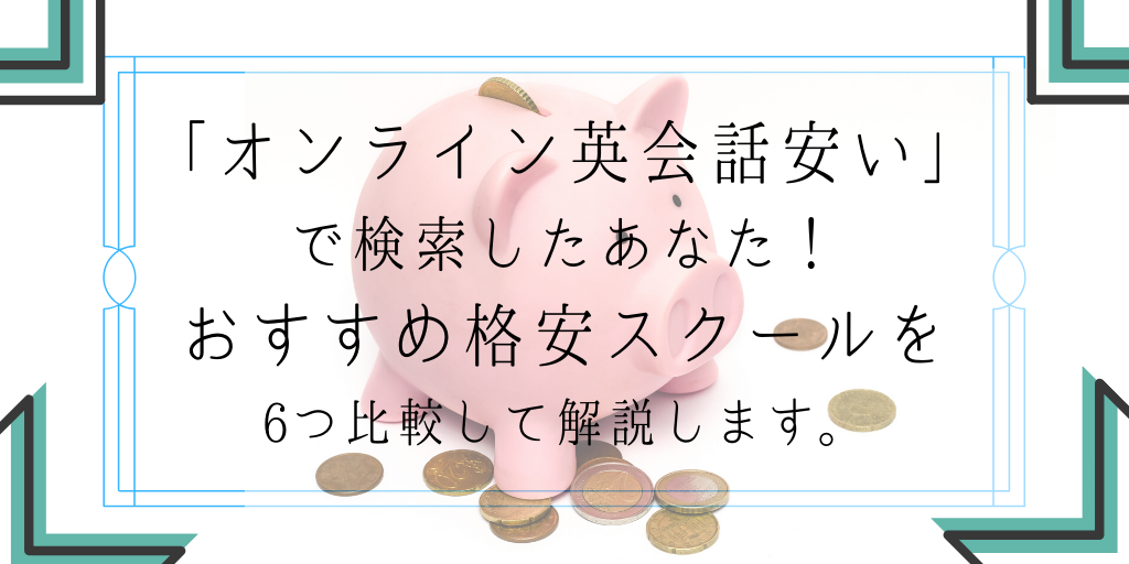 「オンライン英会話安い」で検索したあなた！おすすめ格安スクールを6つ比較して解説します。