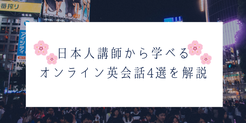 日本人講師から学べるオンライン英会話4選を解説