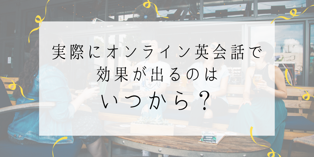 実際にオンライン英会話で効果が出るのはいつから？