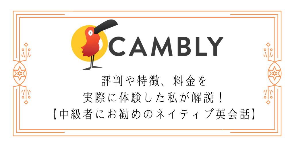 Cambly(キャンブリー）の評判や特徴、料金を実際に体験した私が解説！【中級者にお勧めのネイティブ英会話】