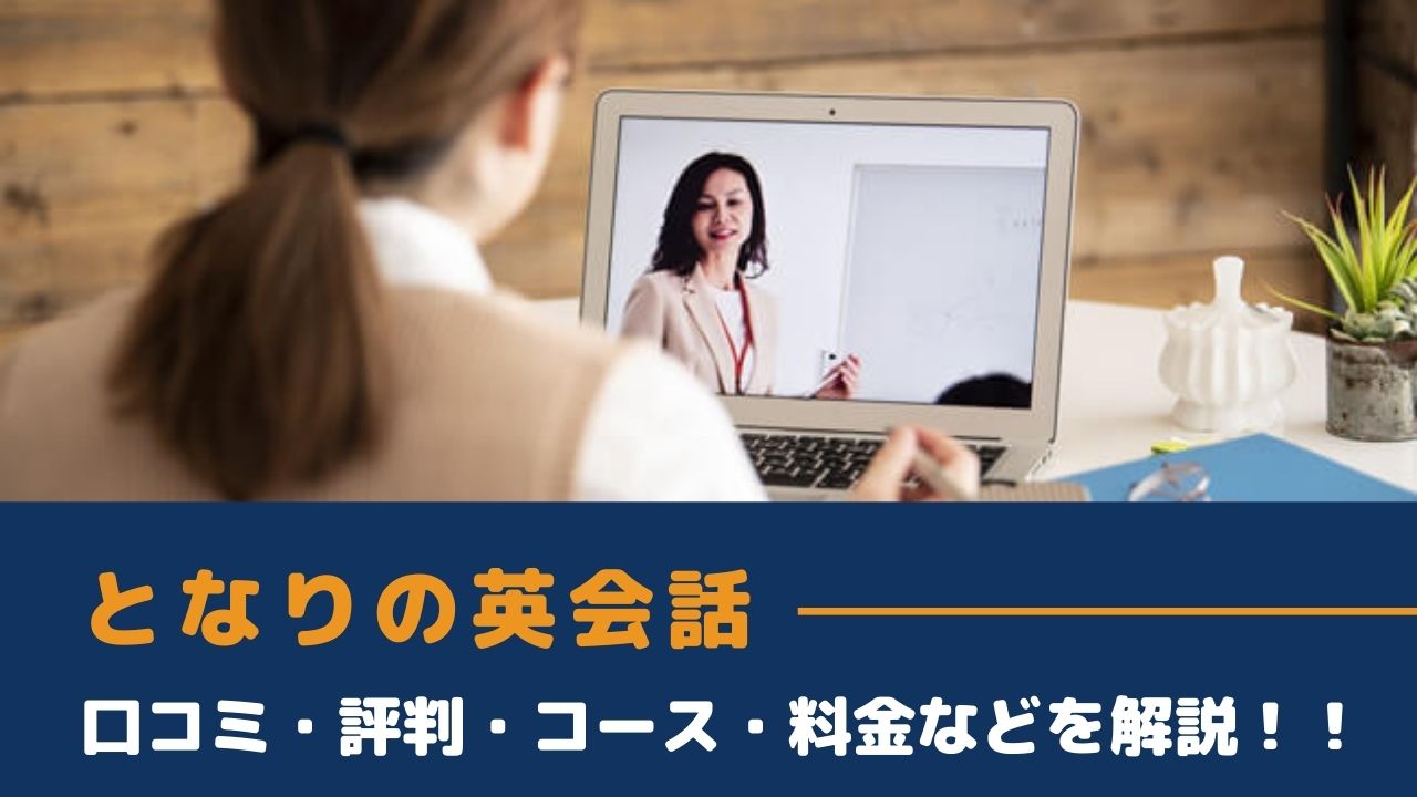 となりの英会話の口コミってどうなの？コースや料金、講師についても解説！